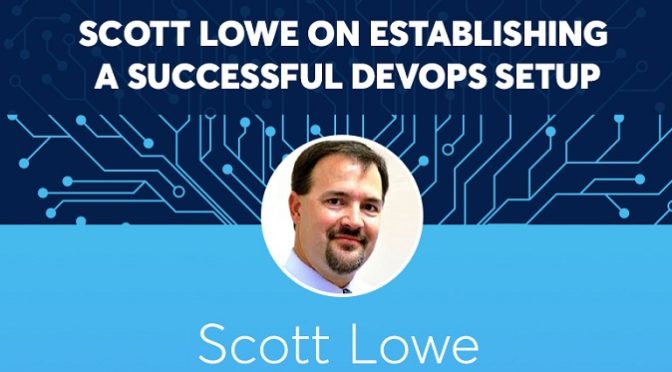 SCOTT LOWE ON ESTABLISHING A SUCCESSFUL DEVOPS SETUP