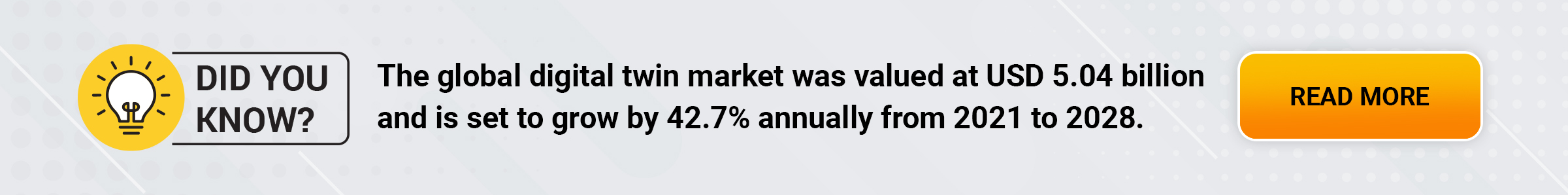 The global digital twin technology market was valued at USD 5.04 billion and is set to grow by 42.7% annually from 2021 to 2028.