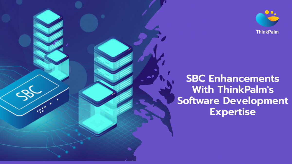 SBC Enhancements with ThinkPalm’s Software Development Expertise